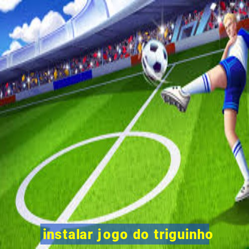 instalar jogo do triguinho